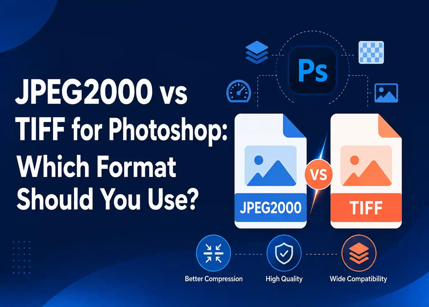 JPEG2000 vs TIFF for Photoshop: Which Format Should You Use?